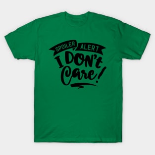 Spoiler Alert - I Don't Care! T-Shirt